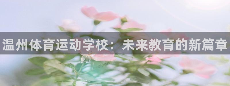 J9官方正版app五金厂：温州体育运动学校：未来教育