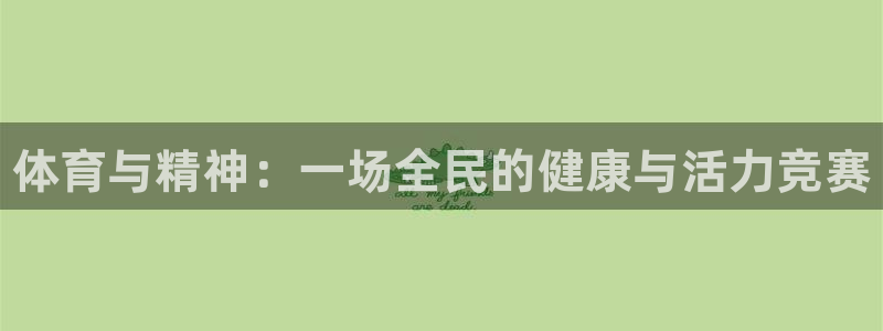 J9官网下载招商电话是多少啊：体育与精神：一场全民的