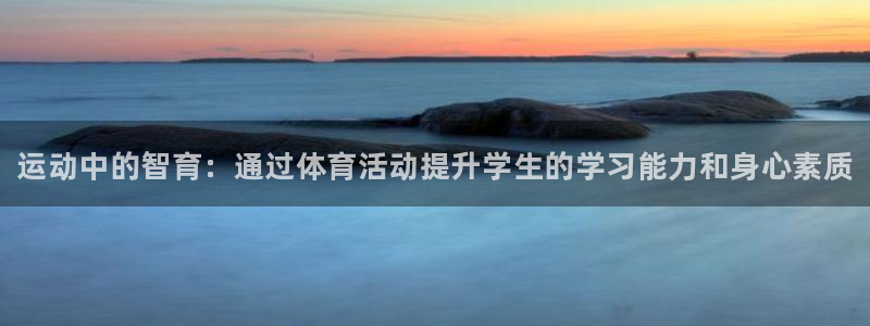 J9官网下载招商电话地址查询：运动中的智育：通过体育