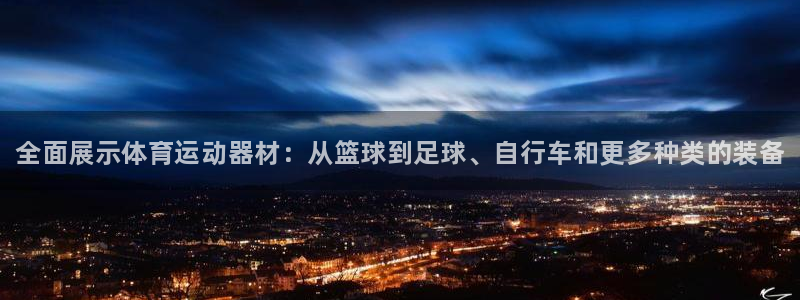 J9官网下载平台注册流程图：全面展示体育运动器材：从篮球到足