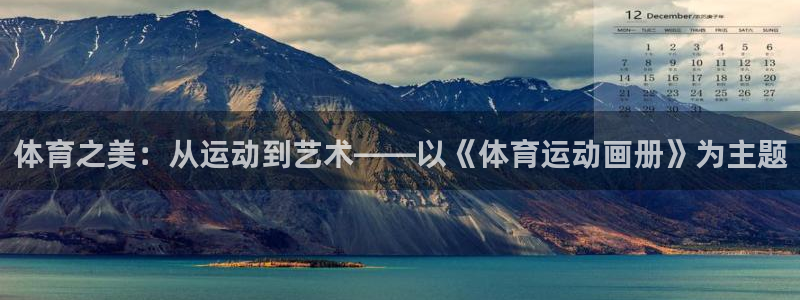 德国J9官方正版app集团：体育之美：从运动到艺术—