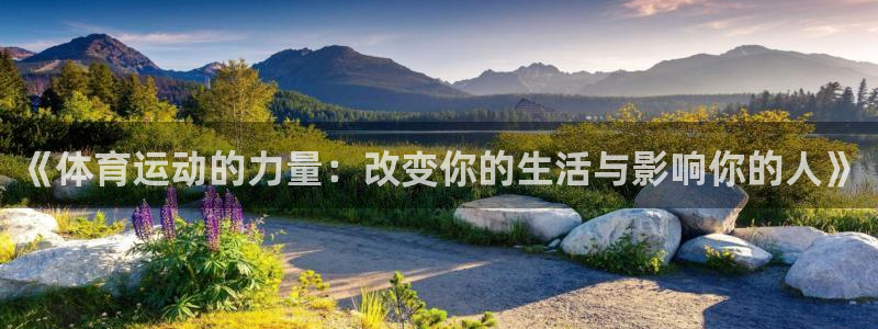 J9官网下载招商电话是多少啊：《体育运动的力量：改变你的生活