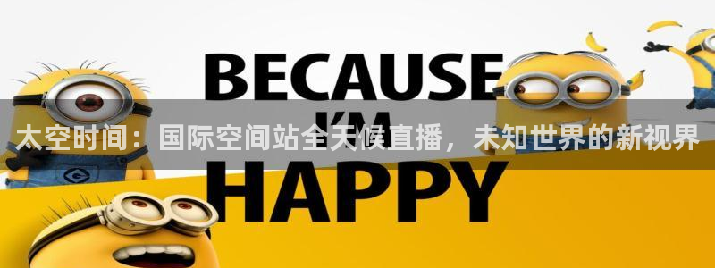 袋鼠直播体育在线直播：太空时间：国际空间站全天候直播，未知世界的新视界